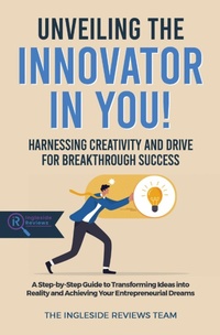 Enlarge image Cover: Unveiling the Innovator in You!: Harnessing Creativity and Drive for Breakthrough Success (Ingleside Reviews' Comprehensive Lifestyle Library: Your Ultimate Resource for Modern Living., #7) - The Ingleside Reviews Team