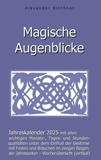 Abbildung von: Magische Augenblicke 2025 - Jahreskalender mit allen wichtigen Monats-, Tages- und Stundenqualitäten unter dem Einfluss der Gestirne - BoD - Books on Demand