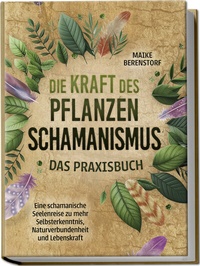 Abbildung von: Die Kraft des Pflanzenschamanismus - Das Praxisbuch: Eine schamanische Seelenreise zu mehr Selbsterkenntnis, Naturverbundenheit und Lebenskraft - inkl. Ritualen & Zeremonien - Edition Lunerion