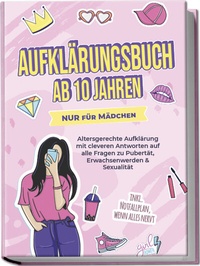 Abbildung von: Aufklärungsbuch ab 10 Jahren NUR für Mädchen: Altersgerechte Aufklärung mit cleveren Antworten auf alle Fragen zu Pubertät, Erwachsenwerden & Sexualität - inkl. Notfallplan, wenn alles nervt - Edition Lunerion