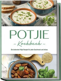 Abbildung von: Potjie Kochbuch: Die leckersten Potjie Rezepte für jeden Geschmack und Anlass - inkl. Brotrezepten, Salaten, Fingerfood & Getränken - Edition Lunerion
