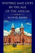 Cover: Writing Mad Lives in the Age of the Asylum - Oxford University Press Inc