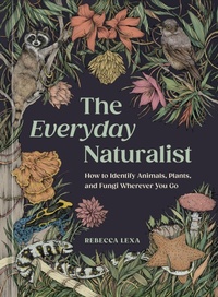 Abbildung von: The Everyday Naturalist - Ten Speed Press