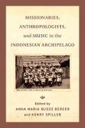Cover: Missionaries, Anthropologists, and Music in the Indonesian Archipelago - University of California Press