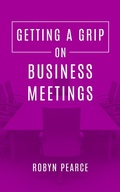 Cover: Getting A Grip On Business Meetings - Robyn Pearce
