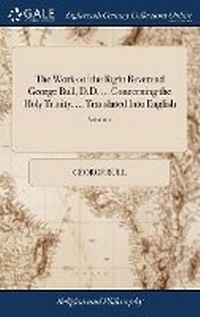 Enlarge image Cover: The Works of the Right Reverend George Bull, D.D. ... Concerning the Holy Trinity. ... Translated Into English - Gale Ecco, Print Editions
