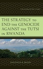 Cover: The Strategy to End the Genocide against the Tutsi in Rwanda - Lexington Books