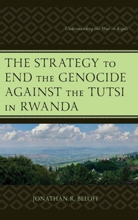 Enlarge image Cover: The Strategy to End the Genocide against the Tutsi in Rwanda - Lexington Books