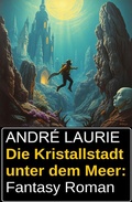 Cover: Die Kristallstadt unter dem Meer: Fantasy Roman - Uksak E-Books