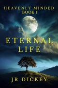 Cover: Eternal Life (Heavenly Minded, #1) - JR Dickey