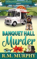 Cover: Banquet Hall Murder (A Rolling Dough Pizza Truck Mystery Book 4) - R.M. Murphy