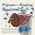 Cover: Figuero the Singing Squirrel - Palmetto Publishing