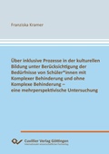 Cover: &Uuml;ber inklusive Prozesse in der kulturellen Bildung unter Ber&uuml;cksichtigung der Bed&uuml;rfnisse von Sch&uuml;ler*innen mit Komplexer Behinderung und ohne Komplexe Behinderung - eine mehrperspektivische Untersuchung - Cuvillier Verlag