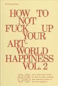 Cover: How To Not Fuck Up Your Art-World Happiness Vol. 2 - Verlag f&uuml;r moderne Kunst