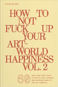 Abbildung von: How To Not Fuck Up Your Art-World Happiness Vol. 2 - Verlag für moderne Kunst