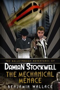Cover: The Mechanical Menace (The Bulletproof Adventures of Damian Stockwell, #3) - Benjamin Wallace
