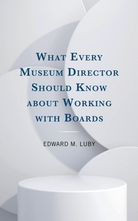 Abbildung von: What Every Museum Director Should Know about Working with Boards - Bloomsbury eBooks US