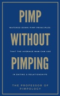 Cover: Pimp Without Pimping: Watered Down Pimp Principles That The Average Man Can Use In Dating & Relationships (The Hall Of Fame Game Collection, #8) - The Door 2 Success