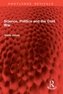 Cover: Science, Politics and the Cold War - Routledge