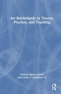 Cover: Art Borderlands in Theory, Practice, and Teaching - Routledge