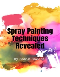 Abbildung von: Spray Painting Techniques Revealed - Lulu.com