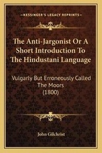 Enlarge image Cover: The Anti-Jargonist Or A Short Introduction To The Hindustani Language - Kessinger Publishing