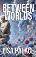 Cover: Between Worlds - Lisa Palace