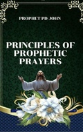 Cover: Principles of Prophetic Prayers - Prophet PD John