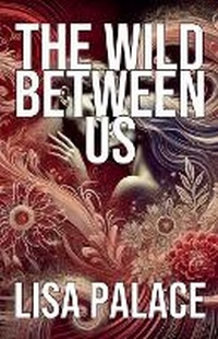 Enlarge image Cover: The Wild Between Us - Lisa Palace