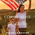 Cover: How to Raise a Conservative Daughter - DREAMSCAPE MEDIA