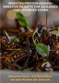 Abbildung von: Insekten-Protein-Genuss: Kreative Rezepte für gesundes und leckeres Essen - tredition