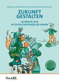 Cover: Zukunft gestalten - Lehrer:in sein in Zeiten existenzieller Krisen - Raabe
