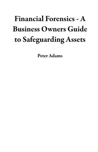Enlarge image Cover: Financial Forensics - A Business Owners Guide to Safeguarding Assets - Peter Adams