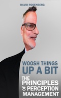 Cover: Woosh Things Up A Bit:  The Principles of Perception Management - David Rosenberg