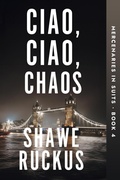 Cover: Ciao, Ciao, Chaos (Mercenaries in Suits, #4) - Shawe Ruckus