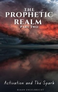 Cover: The Prophetic Realm Part Two: Activation and the Spark - Riaan Engelbrecht