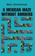Cover: A Mexican Maze Without Borders - Marc Zimmerman