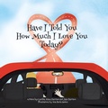 Cover: Have I Told You How Much I Love You Today? - Christian Faith Publishing, Inc.
