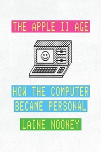 Abbildung von: The Apple II Age - University of Chicago Press