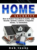 Cover: Home Security:How to Protect Your Home&Family W/ Security System,Cameras,Companies,Alarm&Automation - Babelcube Inc.