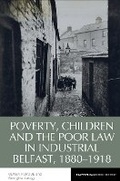 Cover: Poverty, Children and the Poor Law in Industrial Belfast, 1880-1918 - Liverpool University Press