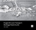 Cover: England's Lost Transport Heritage from the Air - Historic England