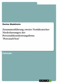 Abbildung von: Zusammenführung zweier Norddeutscher Niederlassungen der Personaldienstleistungsfirma "Personal4You" - GRIN Verlag