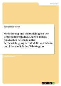 Abbildung von: Veränderung und Vielschichtigkeit der Unternehmenskultur. Analyse anhand praktischer Beispiele unter Berücksichtigung der Modelle von Schein und Johnson/Scholes/Whittington - GRIN Verlag
