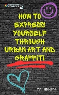 Cover: How to Express Yourself through UrBan ArT and Graffiti - Mr. Haddock