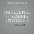 Cover: Sparkle Pigs #3: Sparkly Spotlight - HarperCollins