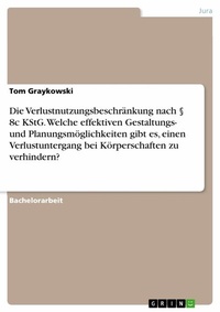 Abbildung von: Die Verlustnutzungsbeschränkung nach § 8c KStG. Welche effektiven Gestaltungs- und Planungsmöglichkeiten gibt es, einen Verlustuntergang bei Körperschaften zu verhindern? - GRIN Verlag