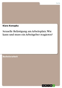 Abbildung von: Sexuelle Belästigung am Arbeitsplatz. Wie kann und muss ein Arbeitgeber reagieren? - GRIN Verlag
