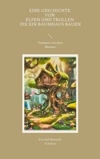 Abbildung von: Eine Geschichte von Elfen und Trollen, die ein Baumhaus bauen - BoD - Books on Demand