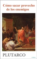 Cover: C&oacute;mo sacar provecho de los enemigos - Plutarco - Lebooks Editora